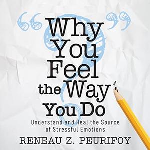 Why You Feel the Way You Do Understand and Heal the Source of Stressful Emotions [Audiobook]