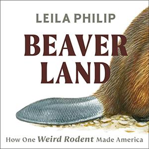 Beaverland How One Weird Rodent Made America [Audiobook]