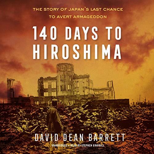 140 Days to Hiroshima The Story of Japan’s Last Chance to Avert Armageddon [Audiobook]
