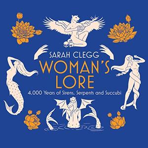 Woman's Lore 4,000 Years of Sirens, Serpents and Succubi [Audiobook]