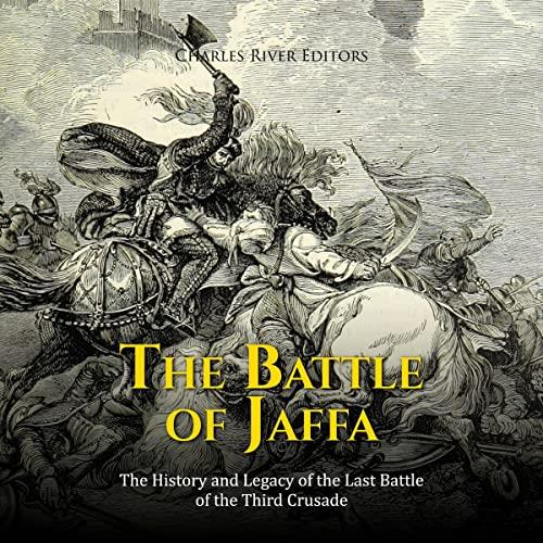 The Battle of Jaffa The History and Legacy of the Last Battle of the Third Crusade [Audiobook]