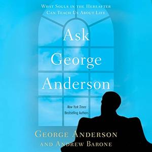 Ask George Anderson What Souls in the Hereafter Can Teach Us About Life [Audiobook]