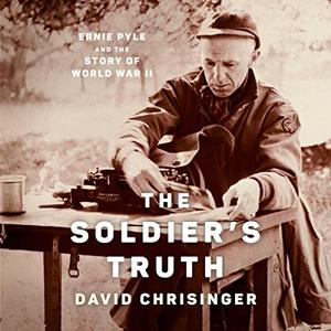 The Soldier’s Truth Ernie Pyle and the Story of World War II [Audiobook]