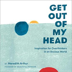 Get Out of My Head Inspiration for Overthinkers in an Anxious World [Audiobook]