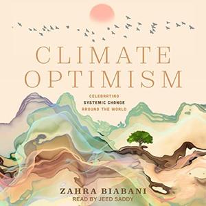 Climate Optimism Celebrating Systemic Change Around the World [Audiobook]
