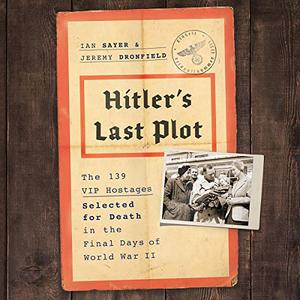 Hitler’s Last Description The 139 VIP Hostages Selected for Death in the Final Days of World War II [Audiobook]