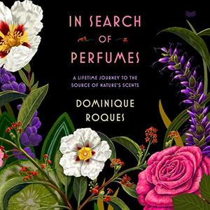 In Search of Perfumes A Lifetime Journey to the Source of Nature's Scents [Audiobook]
