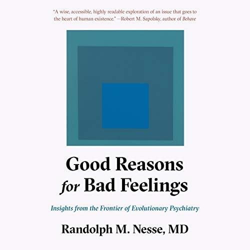 Good Reasons for Bad Feelings Insights from the Frontier of Evolutionary Psychiatry [Audiobook] 