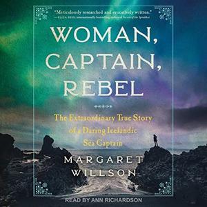 Woman, Captain, Rebel The Extraordinary True Story of a Daring Icelandic Sea Captain [Audiobook]