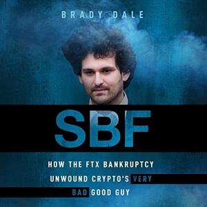 SBF How the FTX Bankruptcy Unwound Crypto’s Very Bad Good Guy [Audiobook]