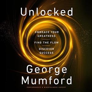 Unlocked Embrace Your Greatness, Find the Flow, Discover Success [Audiobook]