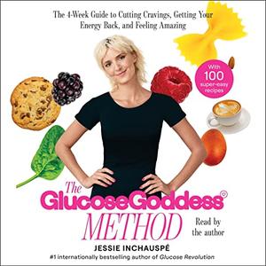 Glucose Goddess Method A 4-Week Guide to Cutting Cravings, Getting Your Energy Back, and Feeling Amazing [Audiobook]