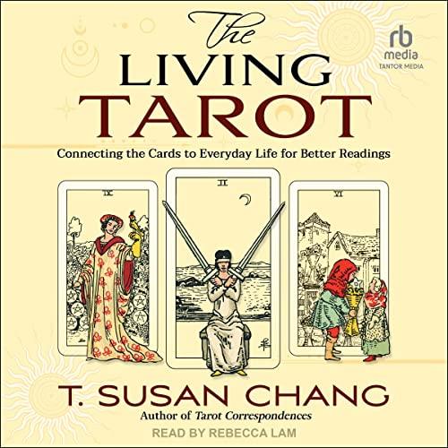 The Living Tarot Connecting the Cards to Everyday Life for Better Readings [Audiobook]