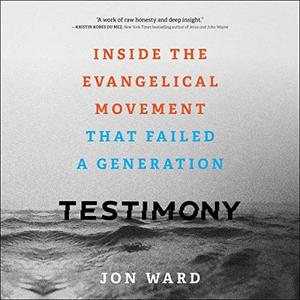 Testimony Inside the Evangelical Movement That Failed a Generation [Audiobook]