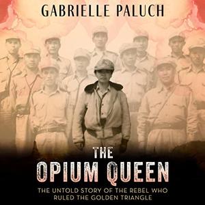 The Opium Queen The Untold Story of the Rebel Who Ruled the Golden Triangle [Audiobook]