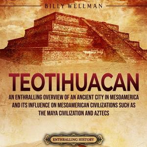 Teotihuacan An Enthralling Overview of the First Large City in Mesoamerica and Its Influence on Mesoamerican [Audiobook]