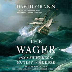 The Wager A Tale of Shipwreck, Mutiny and Murder [Audiobook]