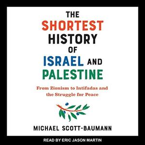 The Shortest History of Israel and Palestine From Zionism to Intifadas and the Struggle for Peace [Audiobook]