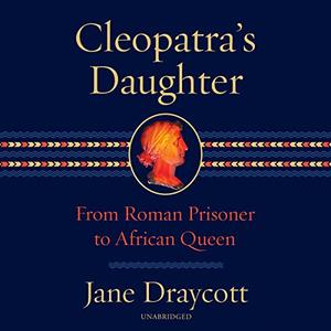 Cleopatra's Daughter From Roman Prisoner to African Queen, 2023 Edition [Audiobook]