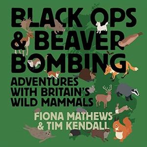 Black Ops and Beaver Bombing Adventures with Britain's Wild Mammals [Audiobook]
