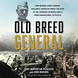 Old Breed General How Marine Corps General William H. Rupertus Broke the Back of the Japanese in World War II [Audiobook]