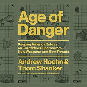 Age of Danger Keeping America Safe in an Era of New Superpowers, New Weapons, and New Threats [Audiobook]