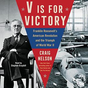 V Is For Victory Franklin Roosevelt's American Revolution and the Triumph of World War II [Audiobook]