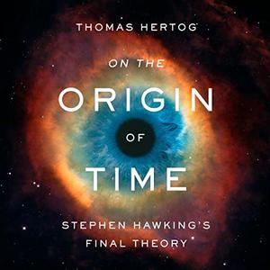 On the Origin of Time Stephen Hawking's Final Theory [Audiobook]