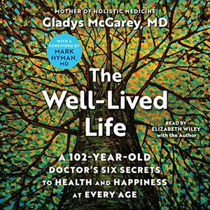 The Well-Lived Life A 102-Year-Old Doctor's Six Secrets to Health and Happiness at Every Age [Audiobook]