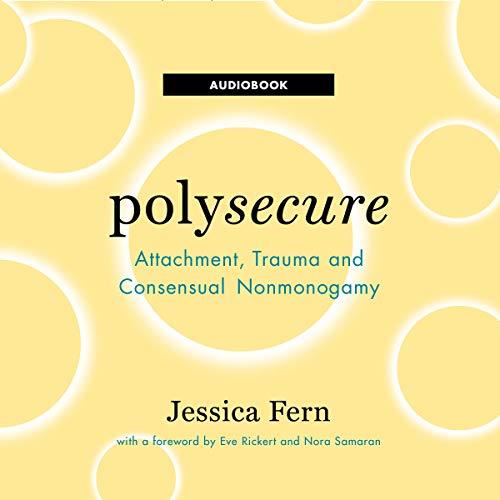 Polysecure Attachment, Trauma and Consensual Nonmonogamy [Audiobook]