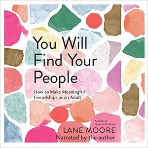 You Will Find Your People How to Make Meaningful Friendships as an Adult [Audiobook]