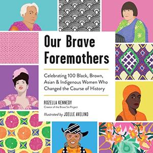 Our Brave Foremothers Celebrating 100 Black, Brown, Asian, and Indigenous Women Who Changed the Course of History [Audiobook]