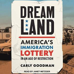Dreamland America's Immigration Lottery in an Age of Restriction [Audiobook]