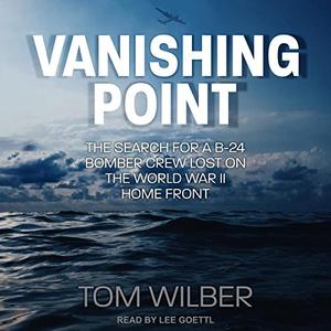 Vanishing Point The Search for a B-24 Bomber Crew Lost on the World War II Home Front [Audiobook]