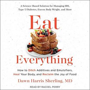 Eat Everything How to Ditch Additives and Emulsifiers, Heal Your Body, and Reclaim the Joy of Food [Audiobook]