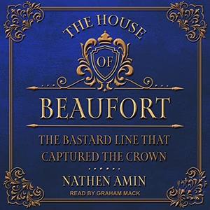 The House of Beaufort The Bastard Line That Captured the Crown [Audiobook]
