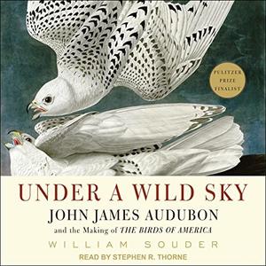 Under a Wild Sky John James Audubon and the Making of The Birds of America [Audiobook]