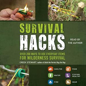 Survival Hacks Over 200 Ways to Use Everyday Items for Wilderness Survival [Audiobook]
