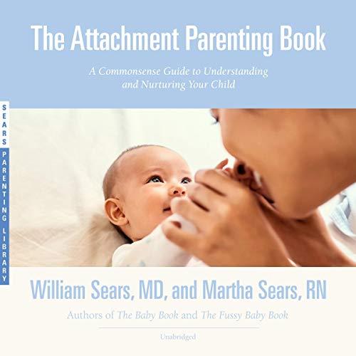 The Attachment Parenting Book A Commonsense Guide to Understanding and Nurturing Your Child [Audiobook] 