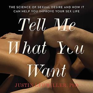 Tell Me What You Want The Science of Sexual Desire and How It Can Help You Improve Your Sex Life [Audiobook] 