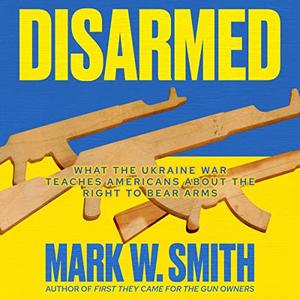 Disarmed What the Ukraine War Teaches Americans about the Right to Bear Arms [Audiobook]