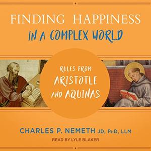 Finding Happiness in a Complex World Rules from Aristotle and Aquinas [Audiobook]