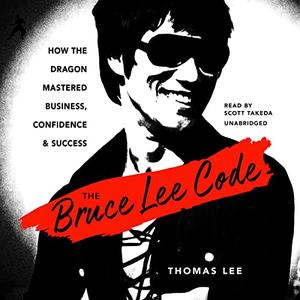 The Bruce Lee Code How the Dragon Mastered Business, Confidence, and Success [Audiobook]