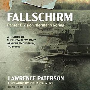 Fallschirm-Panzer Division ‘Hermann Göring’ A History of the Luftwaffe’s Only Armoured Division 1933-1945 [Audiobook]
