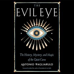The Evil Eye The History, Mystery, and Magic of the Quiet Curse [Audiobook]