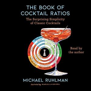The Book of Cocktail Ratios The Surprising Simplicity of Classic Cocktails (Ruhlman's Ratios) [Audiobook]