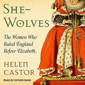 She-Wolves The Women Who Ruled England Before Elizabeth [Audiobook]