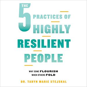The 5 Practices of Highly Resilient People Why Some Flourish When Others Fold [Audiobook]