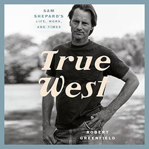True West Sam Shepard's Life, Work, and Times [Audiobook]