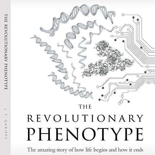 The Revolutionary Phenotype The Amazing Story of How Life Begins and How It Ends [Audiobook] 